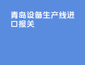 青岛设备生产线进口报关