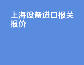 上海设备进口报关报价