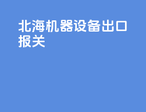 北海机器设备出口报关