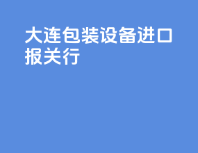 大连包装设备进口报关行