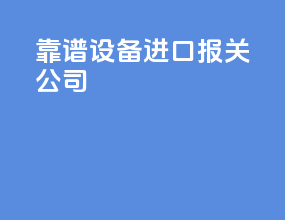 靠谱设备进口报关公司