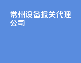 常州设备报关代理公司