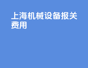 上海机械设备报关费用