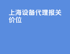 上海设备代理报关价位