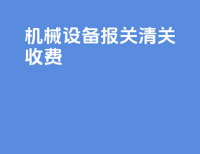 机械设备报关清关收费