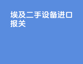埃及二手设备进口报关