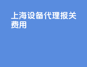 上海设备代理报关费用