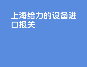 上海给力的设备进口报关