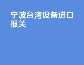 宁波台湾设备进口报关