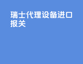 瑞士代理设备进口报关