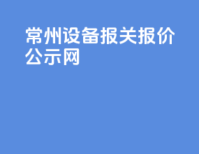 常州设备报关报价公示网