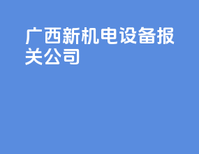 广西新机电设备报关公司