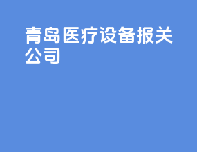 青岛医疗设备报关公司