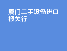 厦门二手设备进口报关行