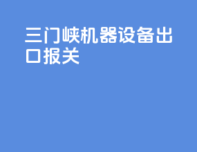 三门峡机器设备出口报关