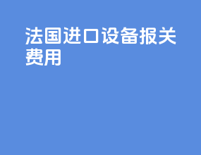 法国进口设备报关费用