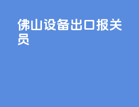 佛山设备出口报关员