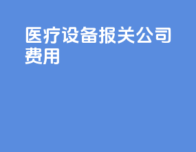 医疗设备报关公司费用