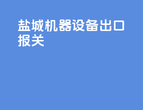 盐城机器设备出口报关