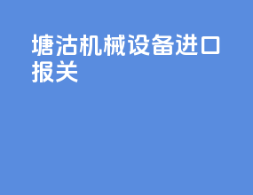 塘沽机械设备进口报关