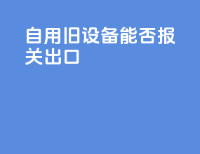 自用旧设备能否报关出口