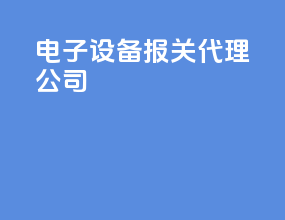 电子设备报关代理公司