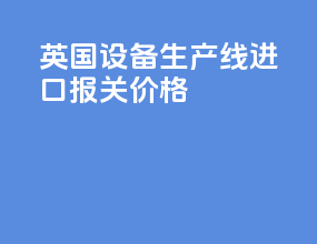 英国vr设备生产线进口报关价格