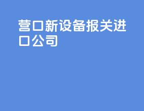 营口新设备报关进口公司