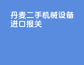 丹麦二手机械设备进口报关