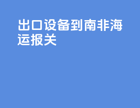 出口设备到南非海运报关