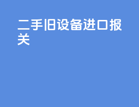二手旧设备进口报关