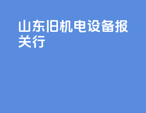 山东旧机电设备报关行