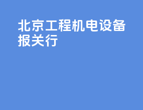 北京工程机电设备报关行