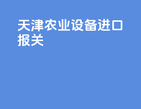 天津农业设备进口报关