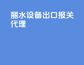 丽水设备出口报关代理
