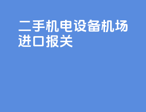 二手机电设备机场进口报关