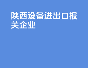 陕西设备进出口报关企业