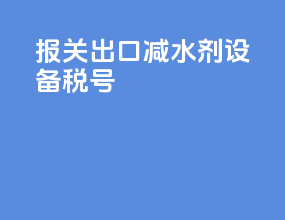 报关出口减水剂设备税号