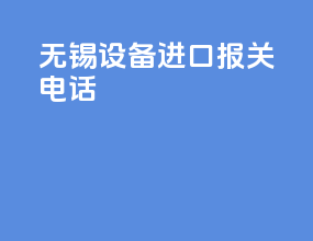 无锡设备进口报关电话