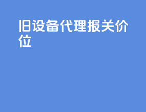 旧设备代理报关价位