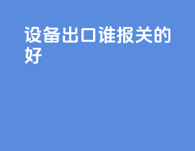 设备出口谁报关的好