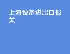 上海设备进出口报关