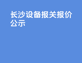 长沙设备报关报价公示