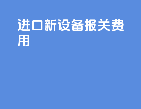 进口新设备报关费用