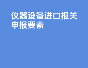 仪器设备进口报关申报要素