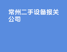 常州二手设备报关公司