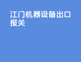 江门机器设备出口报关