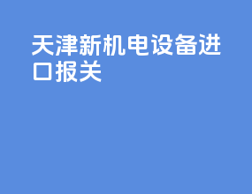 天津新机电设备进口报关