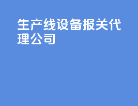 生产线设备报关代理公司