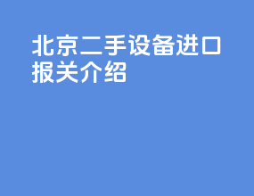 北京二手设备进口报关介绍
